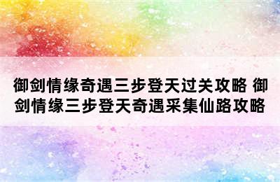 御剑情缘奇遇三步登天过关攻略 御剑情缘三步登天奇遇采集仙路攻略